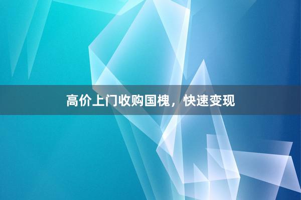 高价上门收购国槐，快速变现